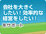 会社を大きく・効率的な経営をしたい